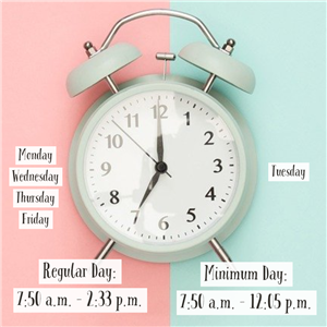 Regular Day: Monday, Wednesday, Thursday, Friday 7:50a.m. - 2:33 p.m. Minimum Day: Tuesday, 7:50 a.m. - 12:05 p.m.